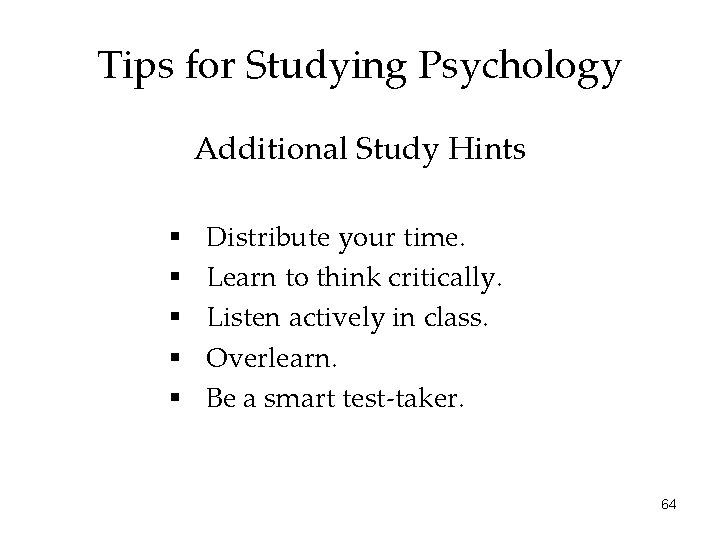 Tips for Studying Psychology Additional Study Hints § § § Distribute your time. Learn