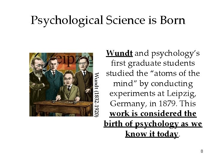 Psychological Science is Born Wundt (1832 -1920) Wundt and psychology’s first graduate students studied