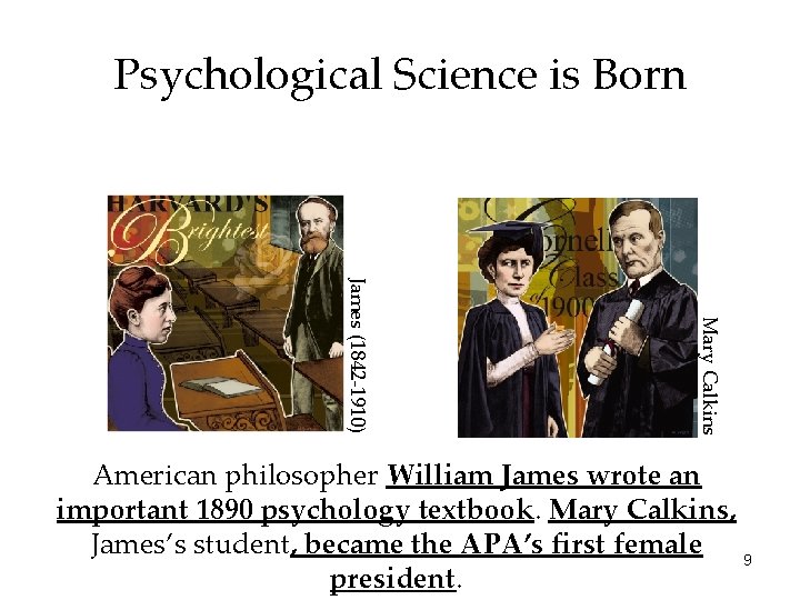 Psychological Science is Born Mary Calkins James (1842 -1910) American philosopher William James wrote