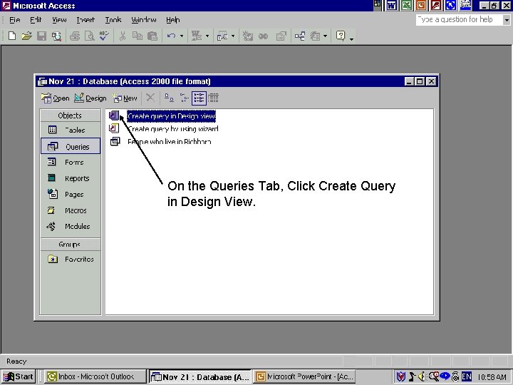 On the Queries Tab, Click Create Query in Design View. 