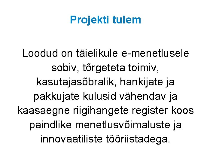 Projekti tulem Loodud on täielikule e-menetlusele sobiv, tõrgeteta toimiv, kasutajasõbralik, hankijate ja pakkujate kulusid