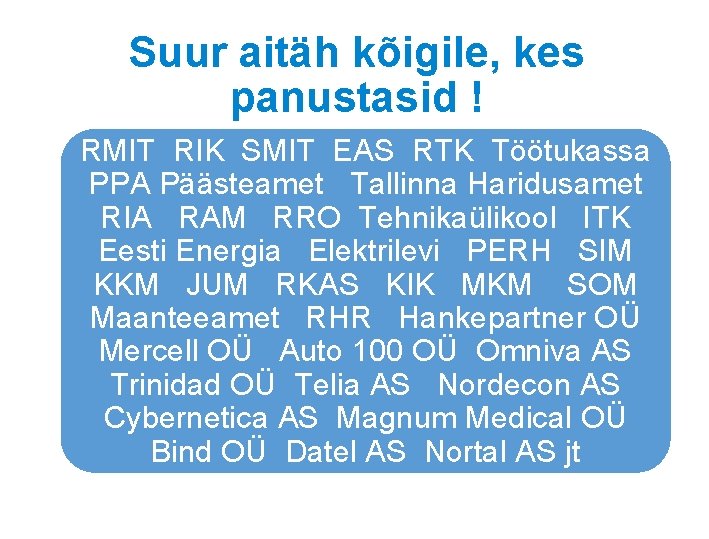 Suur aitäh kõigile, kes panustasid ! RMIT RIK SMIT EAS RTK Töötukassa PPA Päästeamet