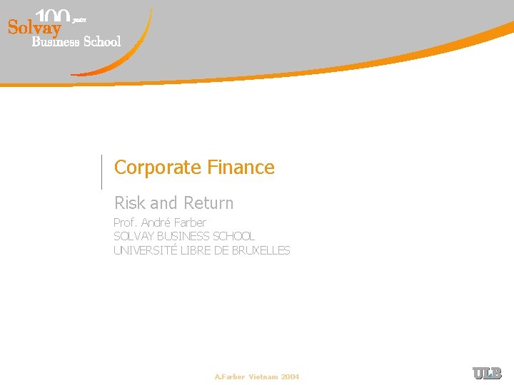 Corporate Finance Risk and Return Prof. André Farber SOLVAY BUSINESS SCHOOL UNIVERSITÉ LIBRE DE