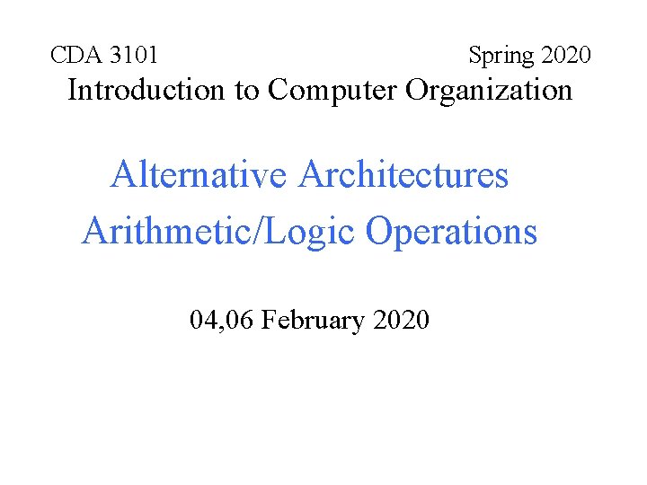 CDA 3101 Spring 2020 Introduction to Computer Organization Alternative Architectures Arithmetic/Logic Operations 04, 06