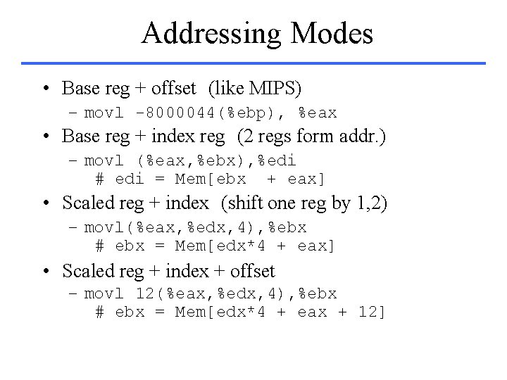 Addressing Modes • Base reg + offset (like MIPS) – movl -8000044(%ebp), %eax •