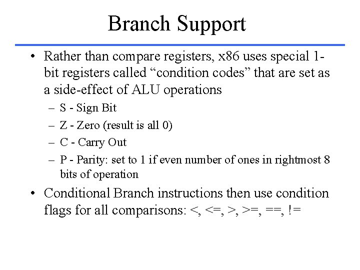 Branch Support • Rather than compare registers, x 86 uses special 1 bit registers