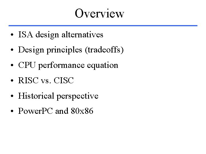 Overview • ISA design alternatives • Design principles (tradeoffs) • CPU performance equation •