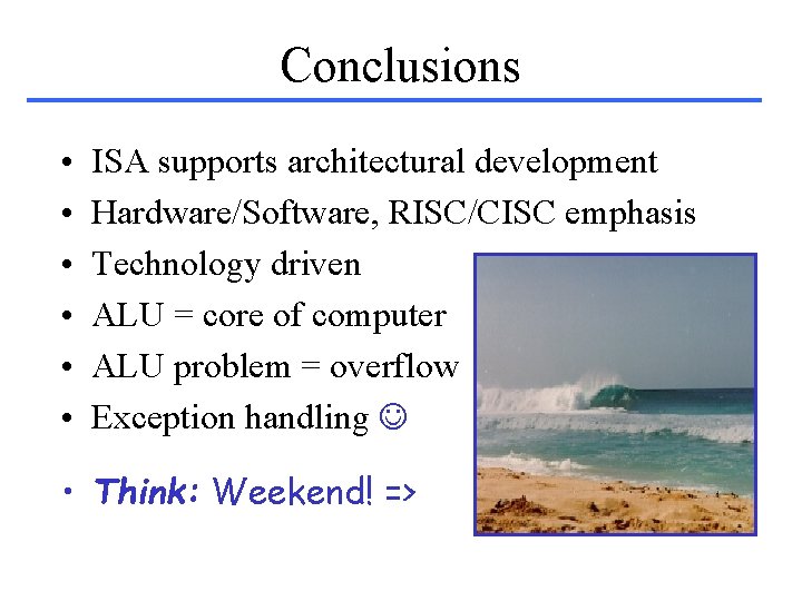 Conclusions • • • ISA supports architectural development Hardware/Software, RISC/CISC emphasis Technology driven ALU