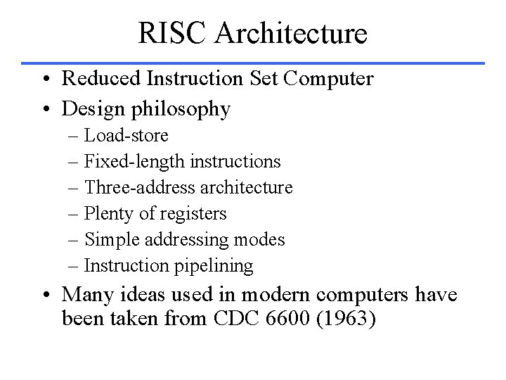 RISC Architecture • Reduced Instruction Set Computer • Design philosophy – Load-store – Fixed-length