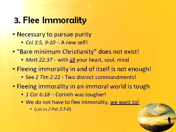 3. Flee Immorality • Necessary to pursue purity • Col 3: 5, 9 -10