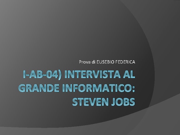 Prova di EUSEBIO FEDERICA I-AB-04) INTERVISTA AL GRANDE INFORMATICO: STEVEN JOBS 