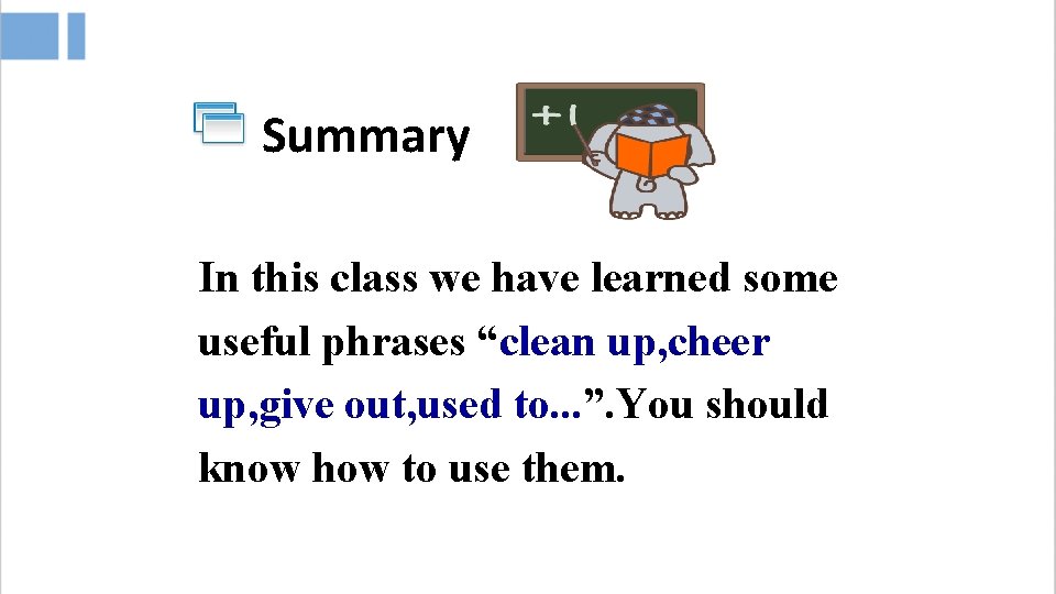 Summary In this class we have learned some useful phrases “clean up, cheer up,