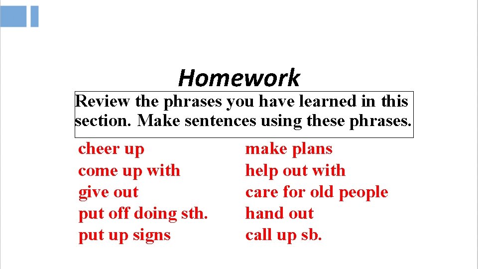 Homework Review the phrases you have learned in this section. Make sentences using these