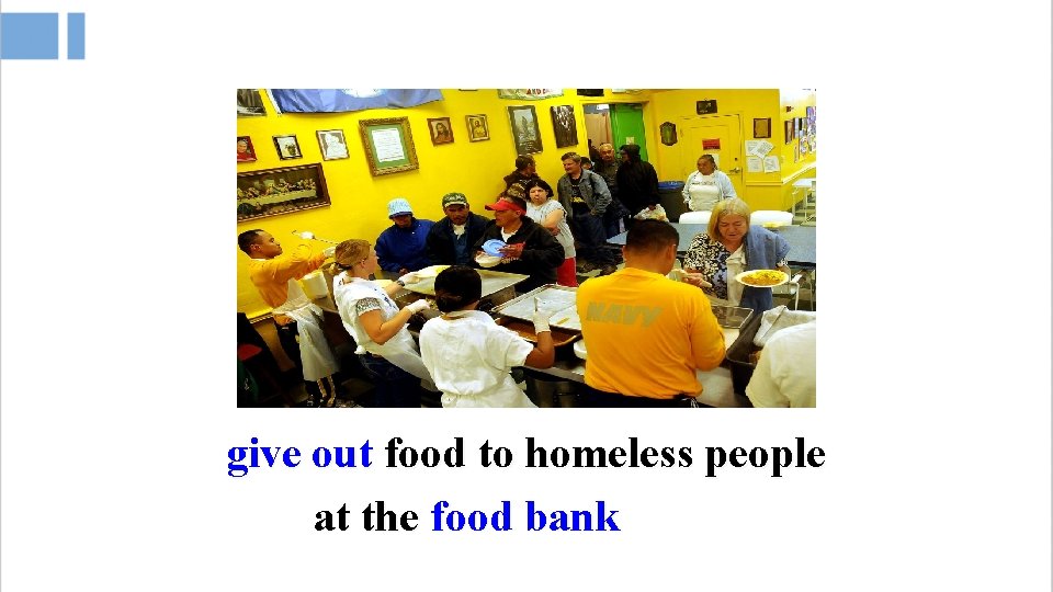 give out food to homeless people at the food bank 
