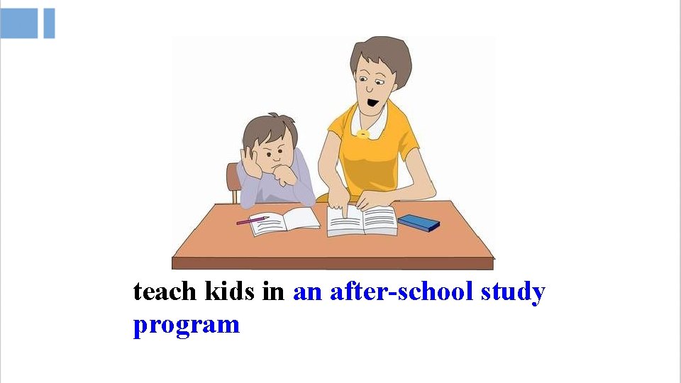 teach kids in an after-school study program 