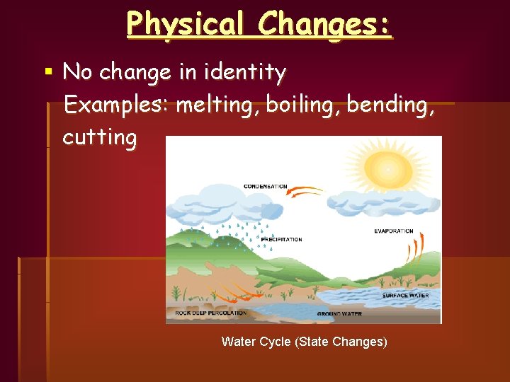 Physical Changes: § No change in identity Examples: melting, boiling, bending, cutting Water Cycle