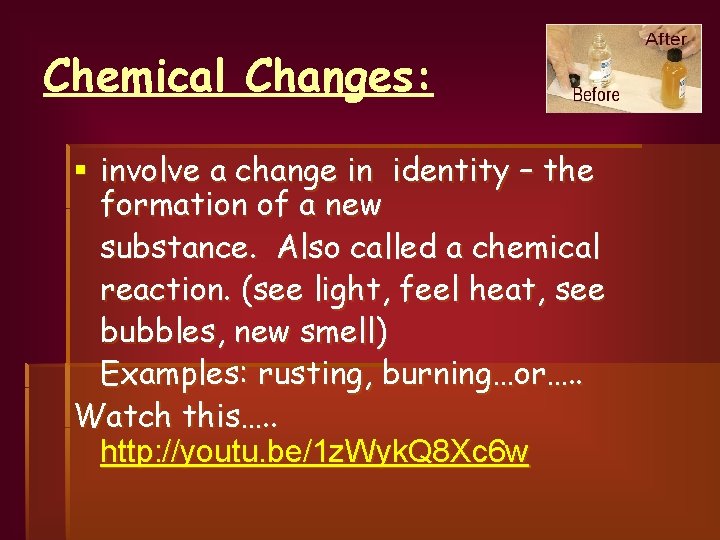 Chemical Changes: § involve a change in identity – the formation of a new