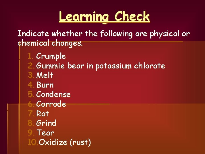 Learning Check Indicate whether the following are physical or chemical changes. 1. Crumple 2.