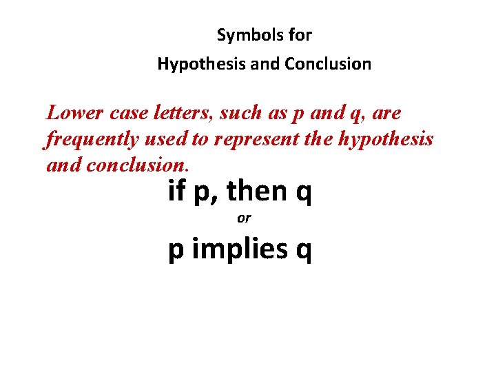 Symbols for Hypothesis and Conclusion Lower case letters, such as p and q, are Symbols for Hypothesis and Conclusion Lower case letters, such as p and q, are