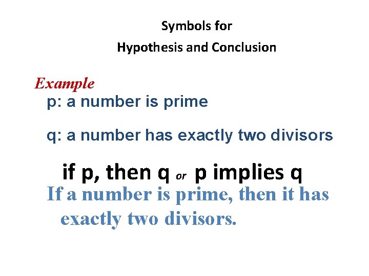 Symbols for Hypothesis and Conclusion Example p: a number is prime q: a number Symbols for Hypothesis and Conclusion Example p: a number is prime q: a number