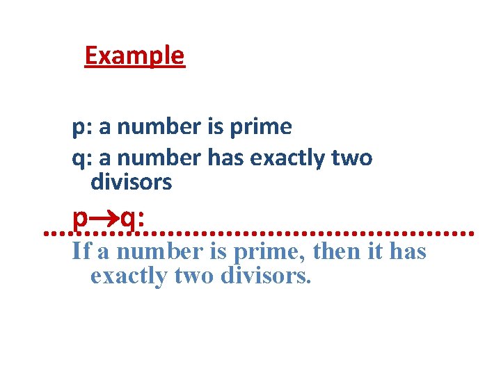 Example p: a number is prime q: a number has exactly two divisors p Example p: a number is prime q: a number has exactly two divisors p