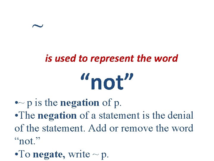~ is used to represent the word “not” • ~ p is the negation ~ is used to represent the word “not” • ~ p is the negation