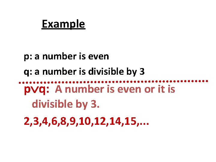 Example p: a number is even q: a number is divisible by 3 p Example p: a number is even q: a number is divisible by 3 p
