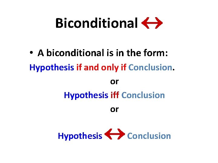 Biconditional • A biconditional is in the form: Hypothesis if and only if Conclusion. Biconditional • A biconditional is in the form: Hypothesis if and only if Conclusion.