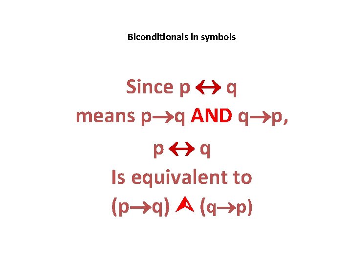 Biconditionals in symbols Since p q means p q AND q p, p q Biconditionals in symbols Since p q means p q AND q p, p q