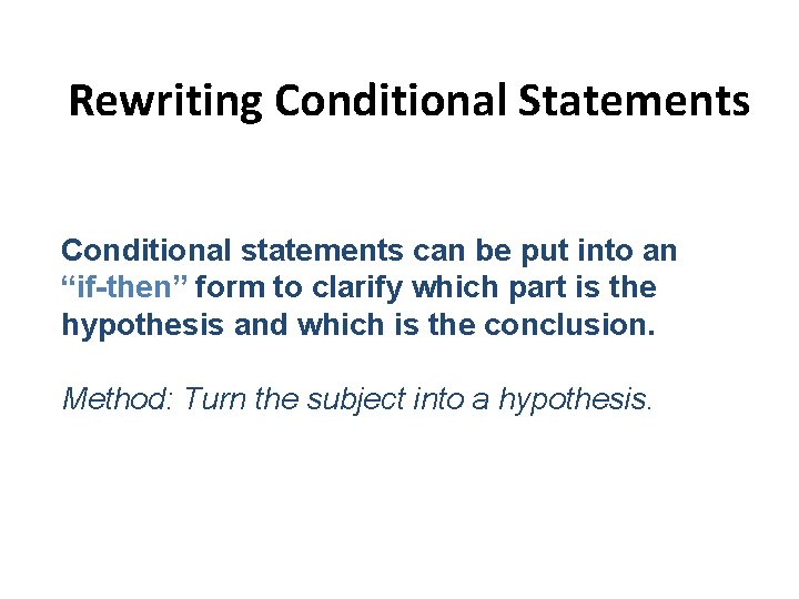 Rewriting Conditional Statements Conditional statements can be put into an “if-then” form to clarify Rewriting Conditional Statements Conditional statements can be put into an “if-then” form to clarify