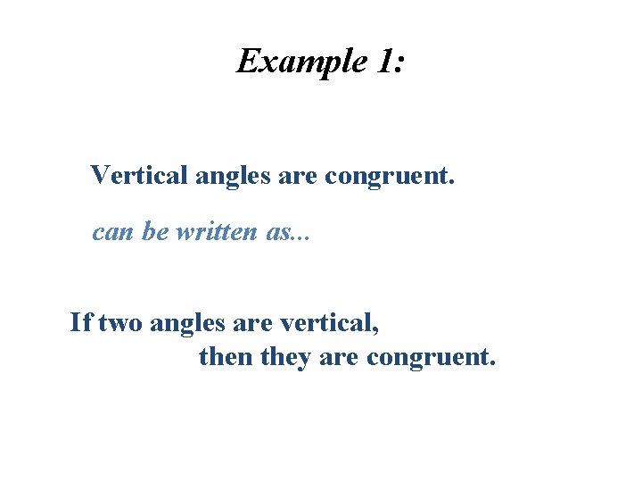 Example 1: Vertical angles are congruent. can be written as. . . If two Example 1: Vertical angles are congruent. can be written as. . . If two