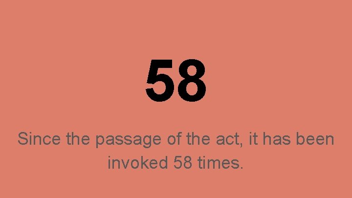 58 Since the passage of the act, it has been invoked 58 times. 