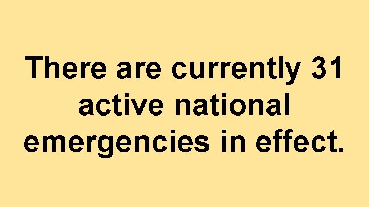 There are currently 31 active national emergencies in effect. 