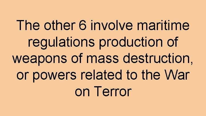 The other 6 involve maritime regulations production of weapons of mass destruction, or powers
