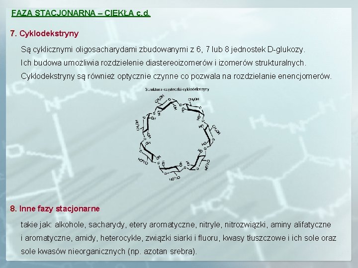 FAZA STACJONARNA – CIEKŁA c. d. 7. Cyklodekstryny Są cyklicznymi oligosacharydami zbudowanymi z 6,