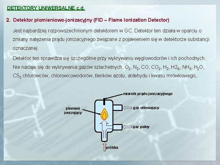 DETEKTORY UNIWERSALNE c. d. 2. Detektor płomieniowo-jonizacyjny (FID – Flame Ionization Detector) Jest najbardziej