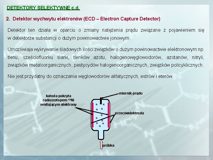 DETEKTORY SELEKTYWNE c. d. 2. Detektor wychwytu elektronów (ECD – Electron Capture Detector) Detektor