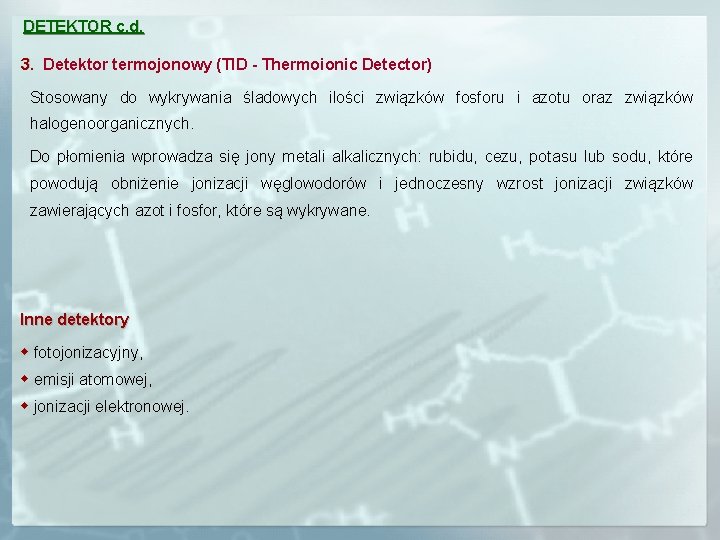 DETEKTOR c. d. 3. Detektor termojonowy (TID - Thermoionic Detector) Stosowany do wykrywania śladowych