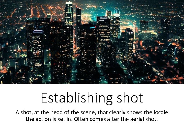 Establishing shot A shot, at the head of the scene, that clearly shows the