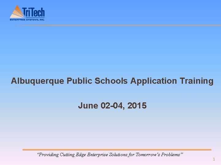 Albuquerque Public Schools Application Training June 02 -04, 2015 “Providing Cutting Edge Enterprise Solutions