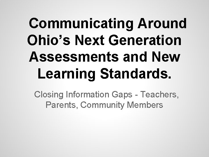 Communicating Around Ohio’s Next Generation Assessments and New Learning Standards. Closing Information Gaps -