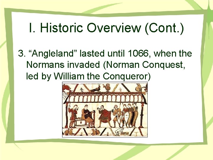 I. Historic Overview (Cont. ) 3. “Angleland” lasted until 1066, when the Normans invaded