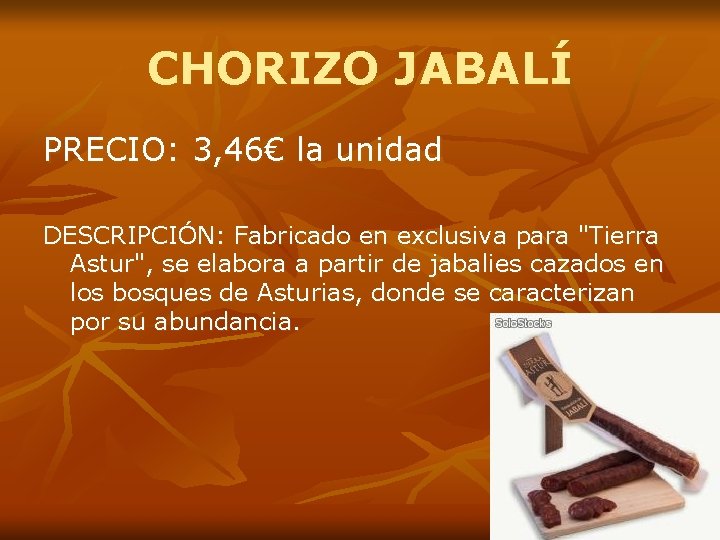 CHORIZO JABALÍ PRECIO: 3, 46€ la unidad DESCRIPCIÓN: Fabricado en exclusiva para "Tierra Astur",