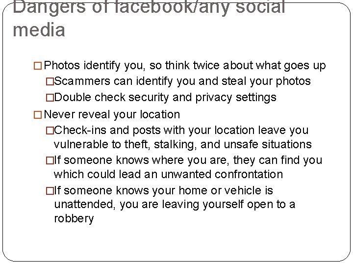 Dangers of facebook/any social media � Photos identify you, so think twice about what