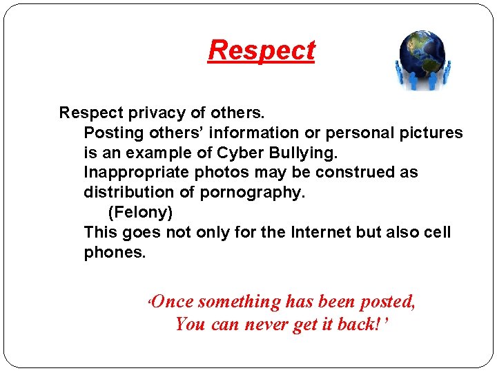 Respect privacy of others. Posting others’ information or personal pictures is an example of
