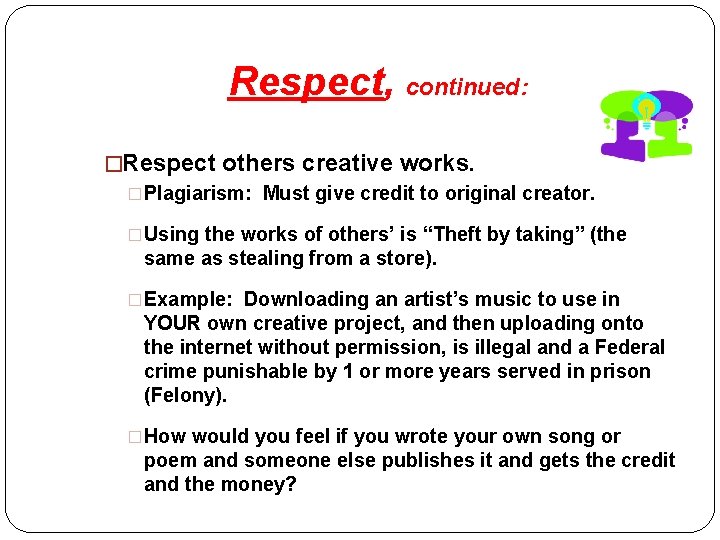 Respect, continued: �Respect others creative works. �Plagiarism: Must give credit to original creator. �Using