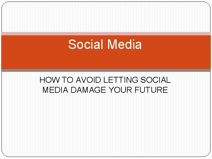 Social Media HOW TO AVOID LETTING SOCIAL MEDIA DAMAGE YOUR FUTURE 