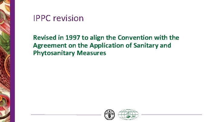IPPC revision Revised in 1997 to align the Convention with the Agreement on the IPPC revision Revised in 1997 to align the Convention with the Agreement on the