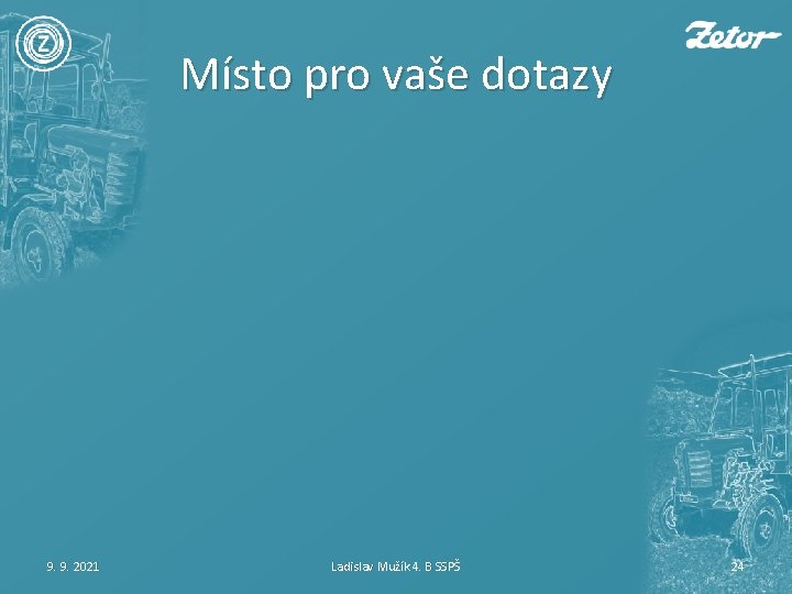 Místo pro vaše dotazy 9. 9. 2021 Ladislav Mužík 4. B SSPŠ 24 