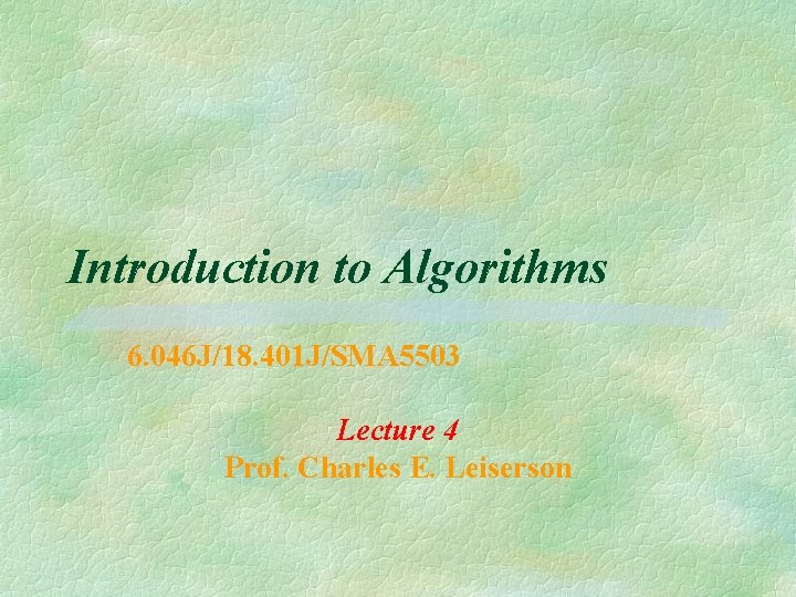 Introduction to Algorithms 6. 046 J/18. 401 J/SMA 5503 Lecture 4 Prof. Charles E.